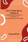 Life of John Knox, Volume II: Containing Illustrations of the History of the Reformation in Scotland By Thomas M'Crie Cover Image