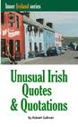 Unusual Irish Quotes & Quotations: The worlds greatest conversationalists hold forth on art, love, drinking, music, politics, history and more! By Robert Sullivan Cover Image