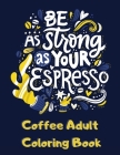 Coffee Adult Coloring Book: Coffee Themed Coloring Book with Funny Sayings for Relaxation and Stress Relief for Coffee Lovers - Unique Coffee Gift By Fun &. Easy Coloring Books Cover Image
