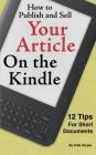 How to Publish and Sell Your Article on the Kindle: 12 Beginner Tips for Short Documents By Kate Harper Cover Image