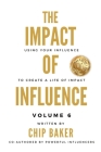 The Impact Of Influence Volume 6: Using Your Influence To Create A Life Of Impact By Chip Baker, Brian Brogen, Sugar Ray Destin (Cover Design by) Cover Image