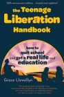 The Teenage Liberation Handbook: How to Quit School and Get a Real Life and Education By Grace Llewellyn Cover Image