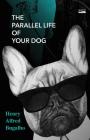 The Parallel Life of Your Dog By Henry Alfred Bugalho Cover Image