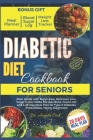 Diabetic Diet Cookbook for Seniors 2024: Main Guide with Super Easy, Delicious, Low-Sugar & Low-Carbs Recipes Book, Food Lists, and a 28-Day Meal Plan By Dr Angela Cook Cover Image