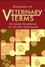 Dictionary of Veterinary Terms: Vet Speak Deciphered for the Non Veterinarian Cover Image