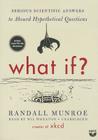 What If?: Serious Scientific Answers to Absurd Hypothetical Questions By Randall Munroe, Wil Wheaton (Read by) Cover Image