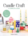 Candle Craft, a Complete Guide: 23 Stylish Projects & Small-Business Tips By Tiana Coats Cover Image