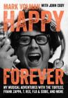 Happy Forever: My Musical Adventures with the Turtles, Frank Zappa, T. Rex, Flo & Eddie, and More By Mark Volman, John Cody (With), Alice Cooper (Foreword by) Cover Image