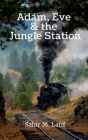 Adam, Eve & the Jungle Station By Sahir M Cover Image