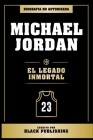 Michael Jordan - El Legado Inmortal: Biografia No Autorizada By Black Publishing Cover Image