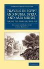 Travels in Egypt and Nubia, Syria, and Asia Minor, During the Years 1817 and 1818 (Cambridge Library Collection - Egyptology) By Charles Leonard Irby, James Mangles Cover Image