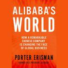 Alibaba's World Lib/E: How a Remarkable Chinese Company Is Changing the Face of Global Business Cover Image