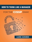 How To Think Like A Manager for the CISSP Exam By Luke Ahmed Cover Image