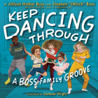 Keep Dancing Through: A Boss Family Groove By Allison Holker Boss, Stephen "tWitch" Boss, Shellene Wright (Illustrator) Cover Image