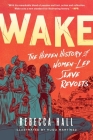 Wake: The Hidden History of Women-Led Slave Revolts By Rebecca Hall, Hugo Martínez (Illustrator) Cover Image