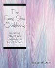 The Feng Shui Cookbook: Creating Health and Harmony in Your Kitchen By Elizabeth Miles Cover Image