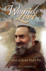 Wounds of Love: The Story of Saint Padre Pio By Phillip Campbell Cover Image