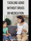Tackling ADHD Without Drugs or Medication By Kimberly Owens Cover Image