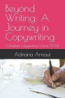 Beyond Writing: A Journey in Copywriting: Complete copywriting course 2024 By Adriana Arnaut Cover Image