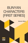Bunyan Characters (First Series): Being Lectures Delivered In St. George's Free Church Edinburgh By Alexander Whyte Cover Image