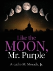 Like The Moon, Mr. Purple By Arcadio M. Morada Cover Image