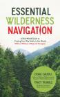 Essential Wilderness Navigation: A Real-World Guide to Finding Your Way Safely in the Woods With or Without A Map, Compass or GPS By Craig Caudill, Tracy Trimble Cover Image