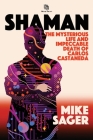 Shaman: The Mysterious Life and Impeccable Death of Carlos Castaneda By Mike Sager Cover Image