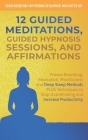 12 Guided Meditations, Hypnosis Sessions and Affirmations: Proven Breathing, Relaxation, Mindfulness and Deep Sleep Methods PLUS Techniques to Stop Ov Cover Image