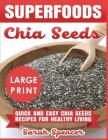 Superfoods Chia Seeds ***Large Print Edition***: Quick and Easy Chia Seed Recipes for Healthy Living By Sarah Spencer Cover Image