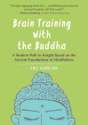 Brain Training with the Buddha: A Modern Path to Insight Based on the Ancient Foundations of Mindfulness By Eric Harrison Cover Image