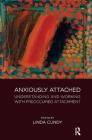 Anxiously Attached: Understanding and Working with Preoccupied Attachment By Linda Cundy Cover Image