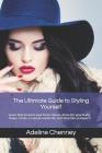 The Ultimate Guide to Styling Yourself: Learn how to wear your best colours, dress for your body shape, create a capsule wardrobe and shop like an exp By Adeline Chenney Cover Image