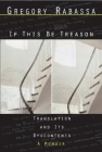 If This Be Treason: Translation and its Dyscontents By Gregory Rabassa Cover Image