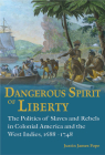 Dangerous Spirit of Liberty: The Politics of Slaves and Rebels in Early America and the West Indies, 1688-1748 (Studies in Constitutional Democracy) Cover Image