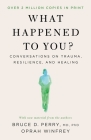 What Happened to You?: Conversations on Trauma, Resilience, and Healing By Oprah Winfrey, Bruce D. Perry Cover Image