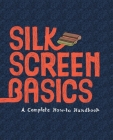 Silkscreen Basics a Complete How-To Manual Cover Image