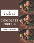 101 Chocolate Truffle Recipes: More Than a Chocolate Truffle Cookbook By Jessica Moore Cover Image