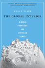 The Global Interior: Mineral Frontiers and American Power By Megan Black Cover Image