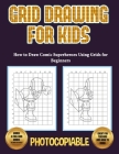 How to Draw Comic Superheroes Using Grids for Beginners (Grid Drawing for Kids): This book teaches kids how to draw using grids. This book contains 40 By Nicola Ridgeway, James Manning Cover Image