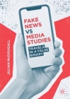Fake News Vs Media Studies: Travels in a False Binary By Julian McDougall Cover Image