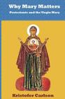 Why Mary Matters: Protestants and the Virgin Mary By Kristofer J. Carlson Cover Image