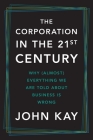 The Corporation in the Twenty-First Century: Why (Almost) Everything We Are Told About Business Is Wrong By John Kay Cover Image