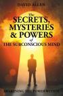 The Secrets, Mysteries and Powers of The Subconscious Mind By David Allen (Editor) Cover Image