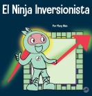 El Ninja Inversionista: Un libro para niños sobre inversiones By Mary Nhin Cover Image