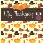 I Spy Thanksgiving: A fun Book for 4- 8 Year Old About Autumn & Thanksgiving Great Gift Idea For Preschoolers & Kids & Kindergarten ! Cover Image
