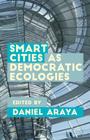 Smart Cities as Democratic Ecologies By Daniel Araya Cover Image