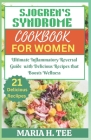 Sjogren's Syndrome Diet Cookbook for Women: Ultimate Inflammatory Reversal Guide with Delicious Recipes that Boosts Wellness Cover Image