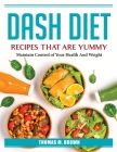 DASH Diet Recipes that are Yummy: Maintain Control of Your Health And Weight Cover Image