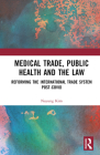 Medical Trade, Public Health, and the Law: Reforming the International Trade System Post-Covid By Nayung Kim Cover Image