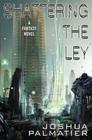 Shattering the Ley By Joshua Palmatier Cover Image